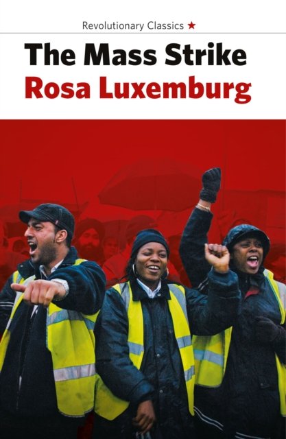 The Mass Strike, the Political Party and the Trade Unions - Rosa Luxemburg - Books - Bookmarks Publications - 9781914143830 - July 27, 2023