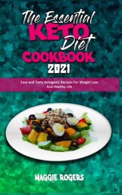 Cover for Maggie Rogers · The Essential Keto Diet Cookbook 2021: Easy and Tasty Ketogenic Recipes For Weight Loss And Healthy Life (Innbunden bok) (2021)
