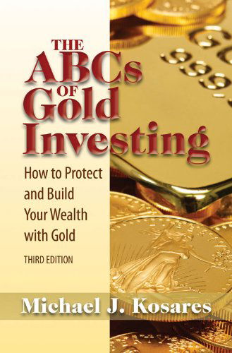 Cover for Michael J. Kosares · The ABCs of Gold Investing: How to Protect and Build Your Wealth with Gold (Paperback Book) [Third Edition, Third edition] (2012)