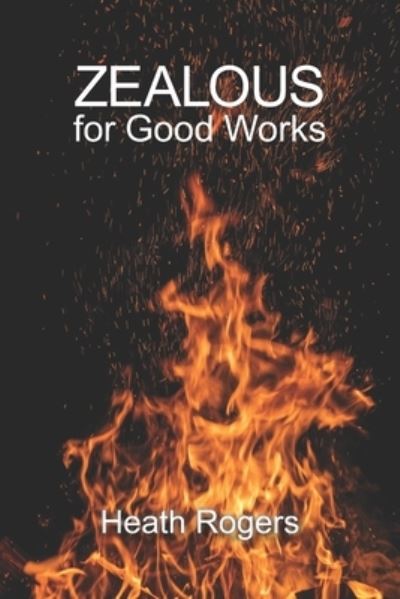 Cover for Heath Rogers · Zealous for Good Works (Book) (2024)