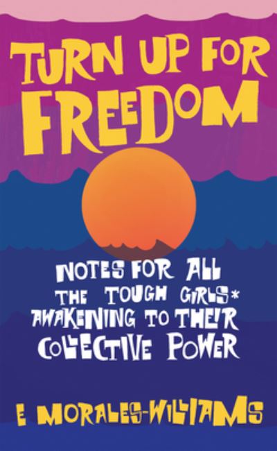 Cover for E Morales-Williams · Turn Up For Freedom: Notes for All the Tough Girls* Awakening to Their Collective Power (Taschenbuch) (2023)