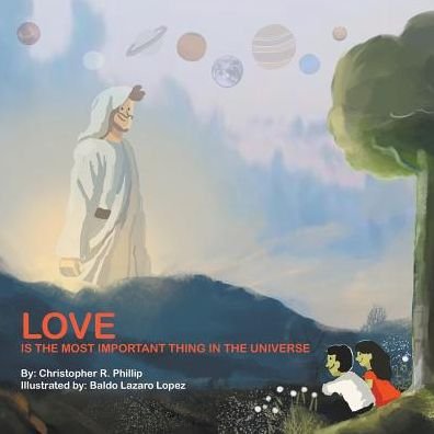 Christopher R Phillip · Love Is the Most Important Thing in the Universe (Paperback Bog) (2019)