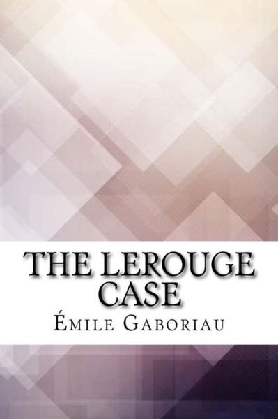 The Lerouge Case - Emile Gaboriau - Books - Createspace Independent Publishing Platf - 9781974598830 - August 17, 2017