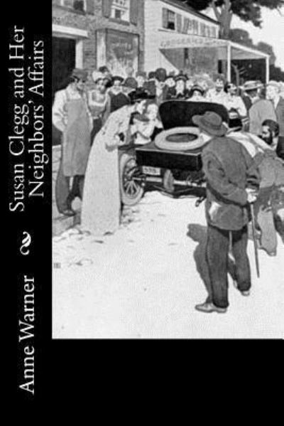 Susan Clegg and Her Neighbors' Affairs - Anne Warner - Książki - Createspace Independent Publishing Platf - 9781981569830 - 10 grudnia 2017