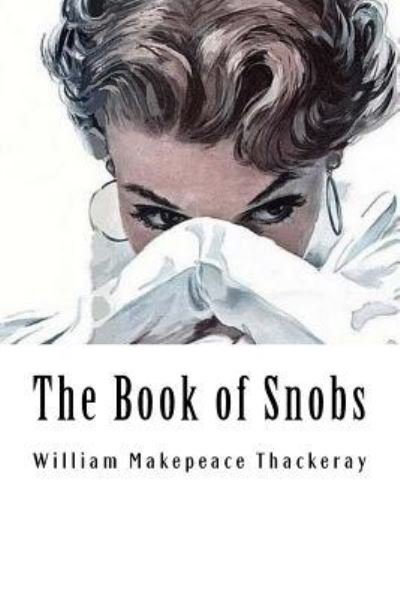 The Book of Snobs - William Makepeace Thackeray - Kirjat - Createspace Independent Publishing Platf - 9781985024830 - maanantai 5. helmikuuta 2018