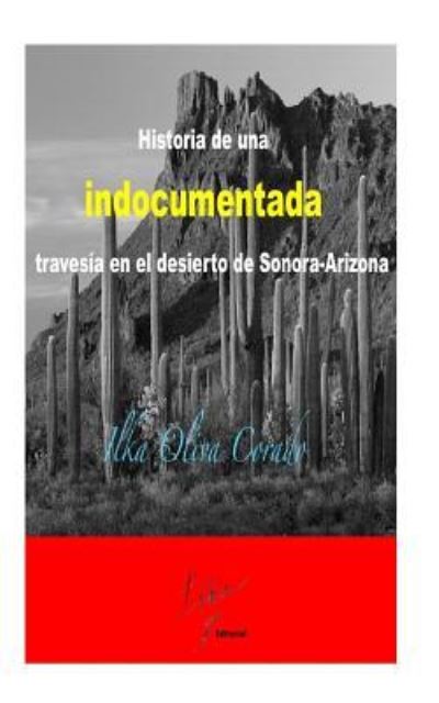 Cover for Ilka Oliva Corado · Historia de una indocumentada, travesia en el desierto de Sonora-Arizona (Paperback Book) (2018)