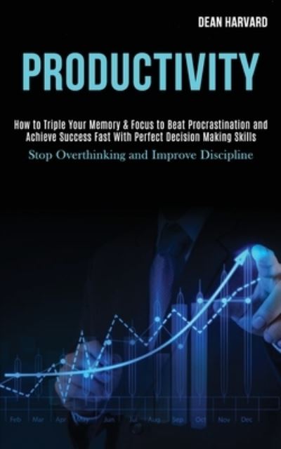 Cover for Dean Harvard · Productivity: How to Triple Your Memory &amp; Focus to Beat Procrastination and Achieve Success Fast With Perfect Decision Making Skills (Stop Overthinking and Improve Discipline) (Paperback Book) (2020)