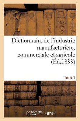 Cover for Baillière · Dictionnaire de l'Industrie Manufacturiere, Commerciale Et Agricole. Tome 1 (Paperback Book) (2016)