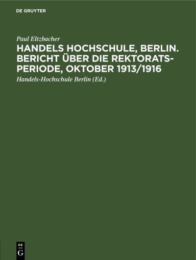 Handels Hochschule, Berlin. Bericht ber Die Rektorats-Periode, Oktober 1913/1916 - Paul Eltzbacher - Outro - de Gruyter GmbH, Walter - 9783112435830 - 14 de janeiro de 2018