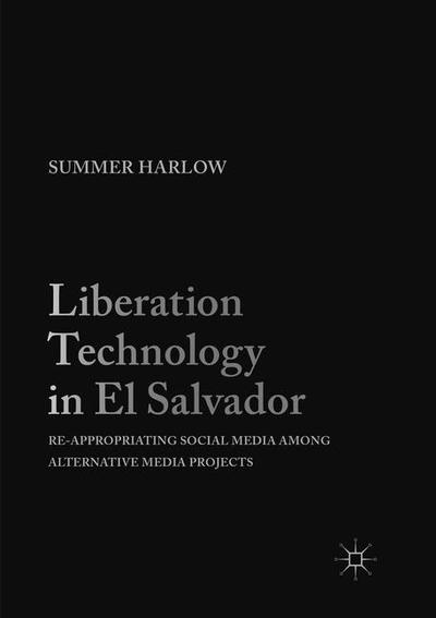 Cover for Summer Harlow · Liberation Technology in El Salvador: Re-appropriating Social Media among Alternative Media Projects (Paperback Book) [Softcover reprint of the original 1st ed. 2017 edition] (2018)