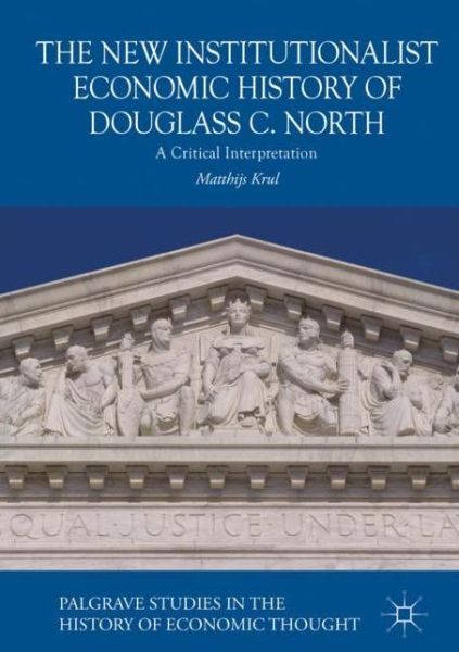 Cover for Matthijs Krul · The New Institutionalist Economic History of Douglass C. North: A Critical Interpretation - Palgrave Studies in the History of Economic Thought (Hardcover Book) [1st ed. 2018 edition] (2018)