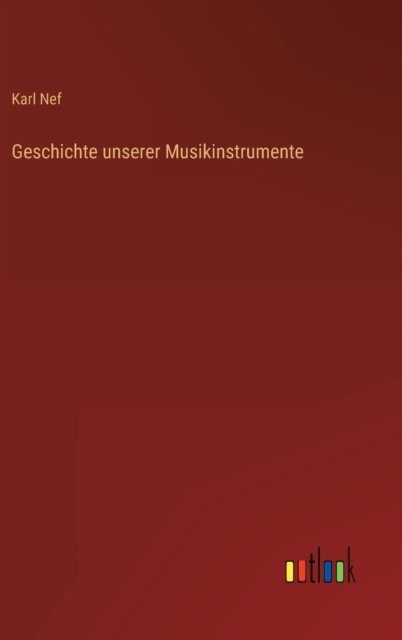 Cover for Nef Karl Nef · Geschichte unserer Musikinstrumente (Hardcover Book) (2022)
