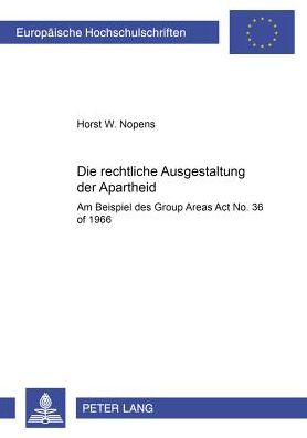 Cover for Horst Walter Nopens · Die Rechtliche Ausgestaltung Der Apartheid: Am Beispiel Des Group Areas ACT No. 36 of 1966 - Europaeische Hochschulschriften Recht (Paperback Book) [German edition] (2000)