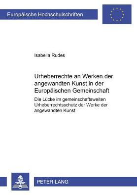 Cover for Isabella Rudes · Urheberrechte an Werken Der Angewandten Kunst in Der Europaeischen Gemeinschaft: Die Luecke Im Gemeinschaftsweiten Urheberrechtsschutz Der Werke Der Angewandten Kunst (Paperback Book) [German edition] (2001)