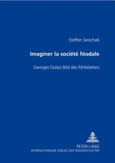 Cover for Steffen Seischab · Imaginer La Societe Feodale: Georges Dubys Bild Des Mittelalters (Paperback Book) (2005)