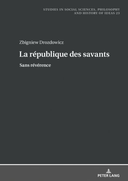 Cover for Zbigniew Drozdowicz · La Republique Des Savants: Sans Reverence - Studies in Social Sciences, Philosophy and History of Ideas (Hardcover Book) (2019)