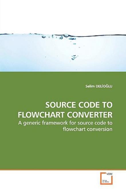 Cover for Selim Del¿o¿lu · Source Code to Flowchart Converter: a Generic Framework for Source Code to Flowchart Conversion (Paperback Book) (2009)