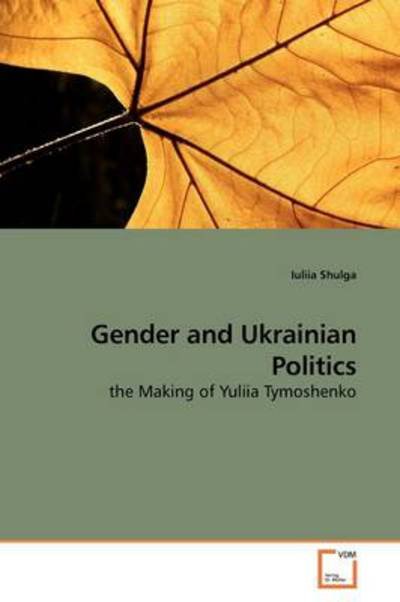 Cover for Iuliia Shulga · Gender and Ukrainian Politics: the Making of Yuliia Tymoshenko (Taschenbuch) (2009)