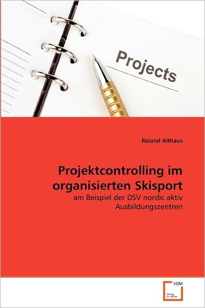 Cover for Roland Althaus · Projektcontrolling Im Organisierten Skisport: Am Beispiel Der Dsv Nordic Aktiv Ausbildungszentren (Pocketbok) [German edition] (2011)