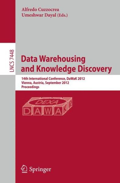 Data Warehousing and Knowledge Discovery: 14th International Conference, DaWaK 2012, Vienna, Austria, September 3-6, 2012, Proceedings - Lecture Notes in Computer Science - Alfredo Cuzzocrea - Books - Springer-Verlag Berlin and Heidelberg Gm - 9783642325830 - July 20, 2012