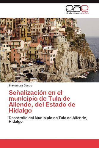 Cover for Blanca Luz Castro · Señalización en El Municipio De Tula De Allende, Del Estado De Hidalgo: Desarrollo Del Municipio De Tula De Allende, Hidalgo (Paperback Bog) [Spanish edition] (2012)