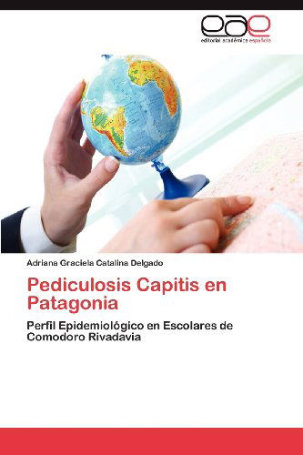 Cover for Adriana Graciela Catalina Delgado · Pediculosis Capitis en Patagonia: Perfil Epidemiológico en Escolares De Comodoro Rivadavia (Paperback Book) [Spanish edition] (2012)