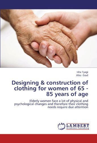 Cover for Alka Goel · Designing &amp; Construction of Clothing for Women of 65 - 85 Years of Age: Elderly Women Face a Lot of Physical and Psychological Changes and Therefore Their Clothing Needs Require Due Attention (Paperback Bog) (2012)