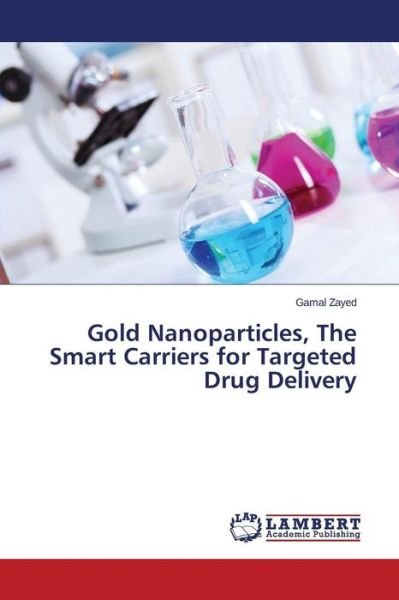 Cover for Gamal Zayed · Gold Nanoparticles, the Smart Carriers for Targeted Drug Delivery (Paperback Bog) (2014)