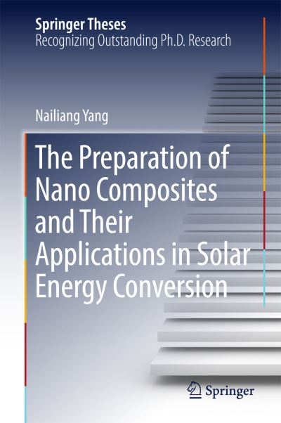 Cover for Nailiang Yang · The Preparation of Nano Composites and Their Applications in Solar Energy Conversion - Springer Theses (Hardcover Book) [1st ed. 2017 edition] (2016)