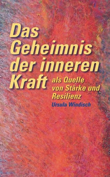 Cover for Ursula Windisch · Das Geheimnis Der Inneren Kraft Als Quelle Von Stärke Und Resilienz (Paperback Book) [German edition] (2014)