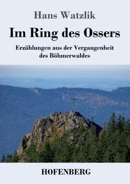 Cover for Hans Watzlik · Im Ring des Ossers: Erzahlungen aus der Vergangenheit des Boehmerwaldes (Taschenbuch) (2019)