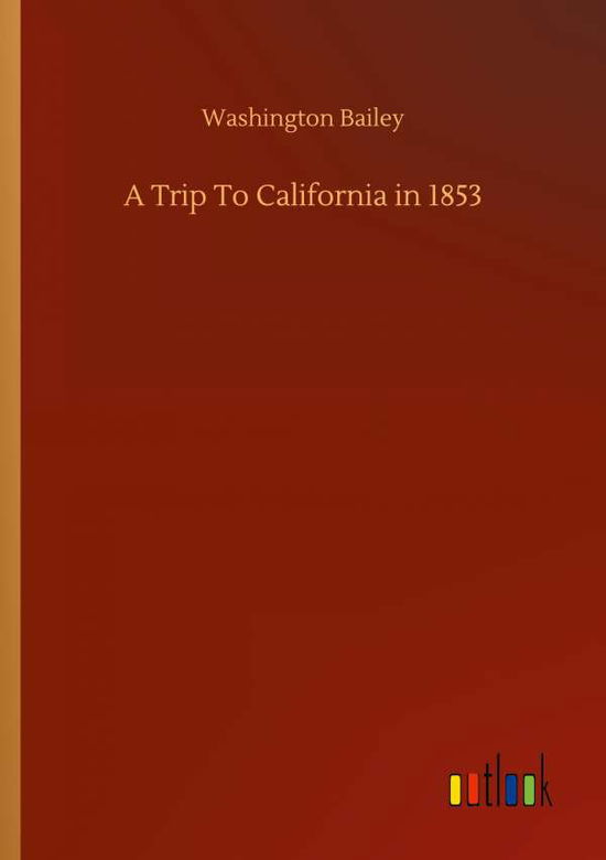 Cover for Washington Bailey · A Trip To California in 1853 (Paperback Book) (2020)