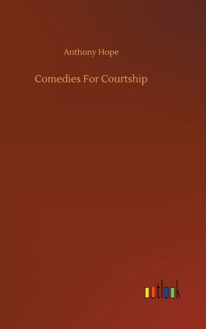 Cover for Anthony Hope · Comedies For Courtship (Hardcover bog) (2020)