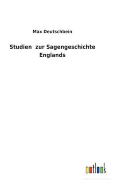 Cover for Max Deutschbein · Studien zur Sagengeschichte Englands (Hardcover Book) (2022)