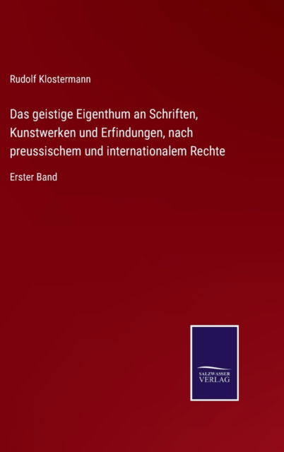 Cover for Rudolf Klostermann · Das geistige Eigenthum an Schriften, Kunstwerken und Erfindungen, nach preussischem und internationalem Rechte (Gebundenes Buch) (2021)