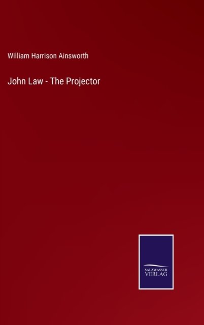 John Law - The Projector - William Harrison Ainsworth - Books - Bod Third Party Titles - 9783752567830 - February 14, 2022