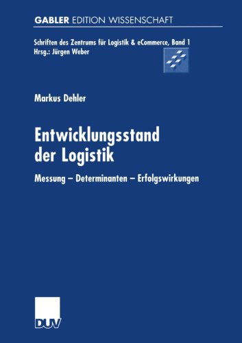 Markus Dehler · Entwicklungsstand Der Logistik: Messung -- Determinanten -- Erfolgswirkungen - Schriften Des Kuhne-Zentrums Fur Logistikmanagement (Paperback Book) [2001 edition] (2001)