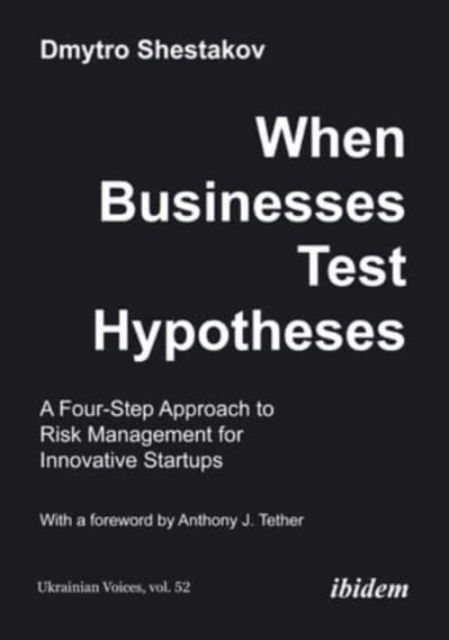 Cover for Dmytro Shestakov · When Businesses Test Hypotheses: A Four-Step Approach to Risk Management for Innovative Startups - Ukrainian Voices (Paperback Book) (2024)
