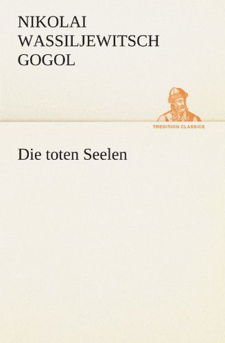 Cover for Nikolai Wassiljewitsch Gogol · Die Toten Seelen (Tredition Classics) (German Edition) (Paperback Book) [German edition] (2012)