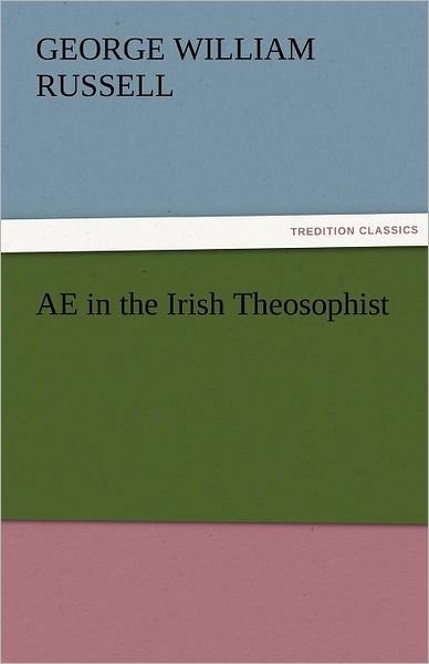 Ae in the Irish Theosophist (Tredition Classics) - George William Russell - Books - tredition - 9783842459830 - November 17, 2011