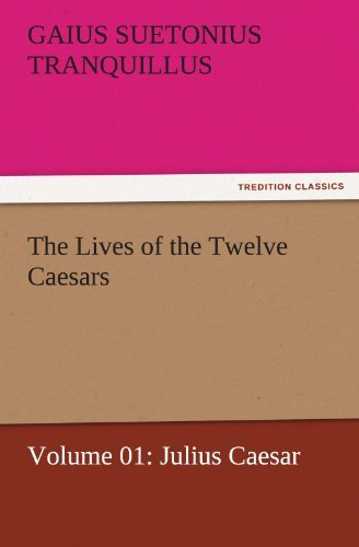 The Lives of the Twelve Caesars, Volume 01: Julius Caesar (Tredition Classics) - Gaius Suetonius Tranquillus - Books - tredition - 9783842462830 - November 25, 2011