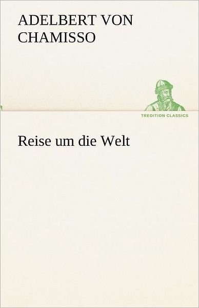Cover for Adelbert Von Chamisso · Reise Um Die Welt (Tredition Classics) (German Edition) (Paperback Bog) [German edition] (2012)