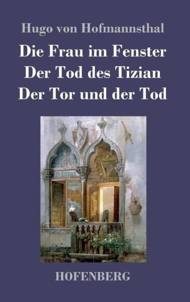 Cover for Hugo Von Hofmannsthal · Die Frau Im Fenster / Der Tod Des Tizian / Der Tor Und Der Tod (Hardcover bog) (2017)