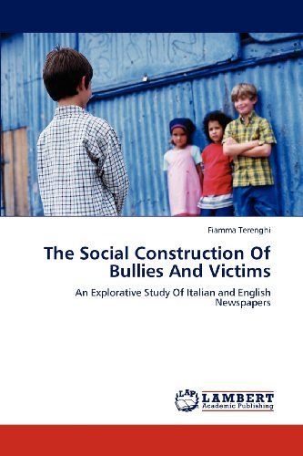 The Social Construction of Bullies and Victims: an Explorative Study of Italian and English Newspapers - Fiamma Terenghi - Books - LAP LAMBERT Academic Publishing - 9783846505830 - June 1, 2012