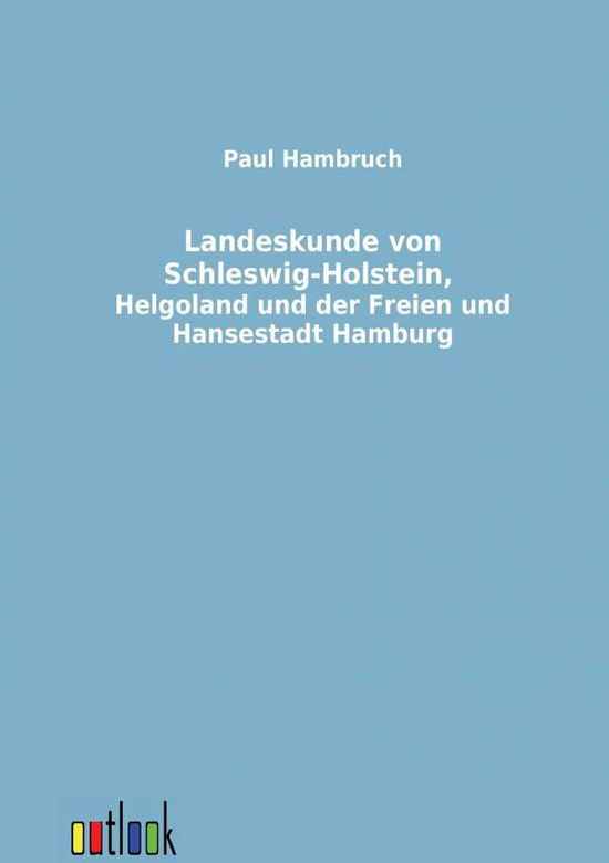 Landeskunde Von Schleswig-holstein, Helgoland Und Der Freien Und Hansestadt Hamburg - Paul Hambruch - Kirjat - Outlook Verlag - 9783864031830 - tiistai 27. syyskuuta 2011