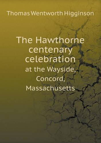 Cover for Thomas Wentworth Higginson · The Hawthorne Centenary Celebration at the Wayside, Concord, Massachusetts (Paperback Book) (2013)