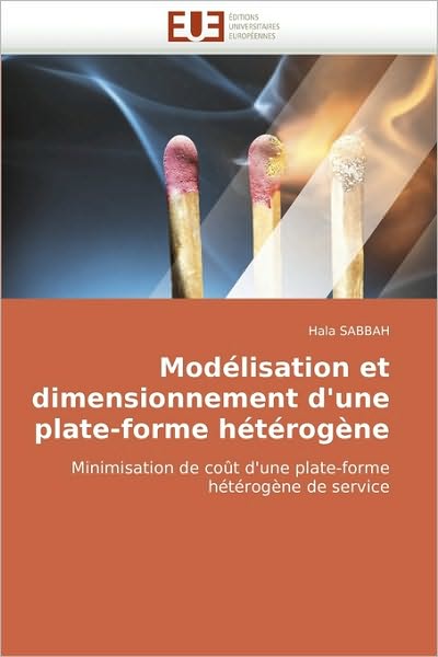 Cover for Hala Sabbah · Modélisation et Dimensionnement D'une  Plate-forme Hétérogène: Minimisation De Coût D'une Plate-forme Hétérogène De Service (Paperback Bog) [French edition] (2010)