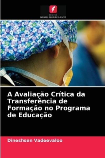 Cover for Dineshsen Vadeevaloo · A Avaliacao Critica da Transferencia de Formacao no Programa de Educacao (Pocketbok) (2021)