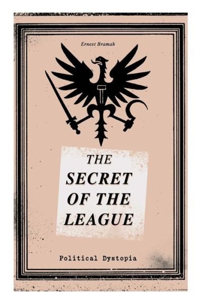 Cover for Ernest Bramah · THE SECRET OF THE LEAGUE (Political Dystopia): The Classic That Inspired Orwell's 1984 (Pocketbok) (2019)