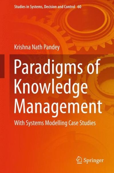 Cover for Krishna Nath Pandey · Paradigms of Knowledge Management: With Systems Modelling Case Studies - Studies in Systems, Decision and Control (Innbunden bok) [1st ed. 2016 edition] (2016)